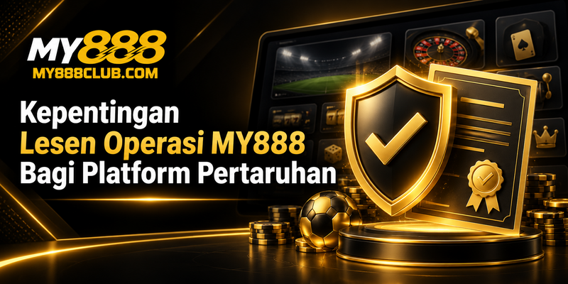 Kepentingan lesen operasi my888  Bagi Platform Pertaruhan